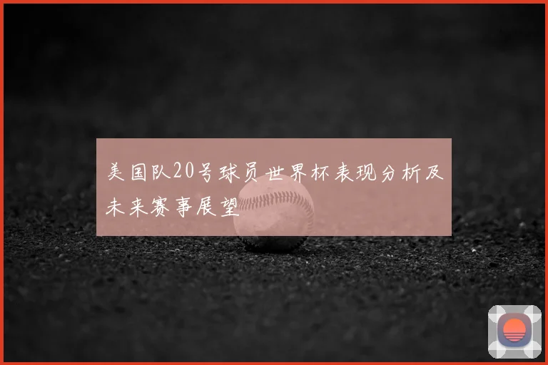 美国队20号球员世界杯表现分析及未来赛事展望
