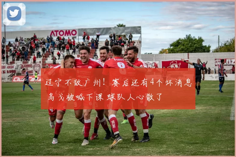 辽宁不敌广州!赛后还有4个坏消息 乌戈被喊下课 球队人心散了