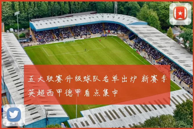 五大联赛升级球队名单出炉 新赛季英超西甲德甲看点集中