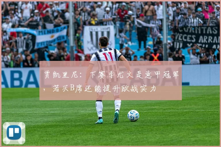 贾凯里尼：下赛季尤文是意甲冠军，若买B席还能提升欧战实力